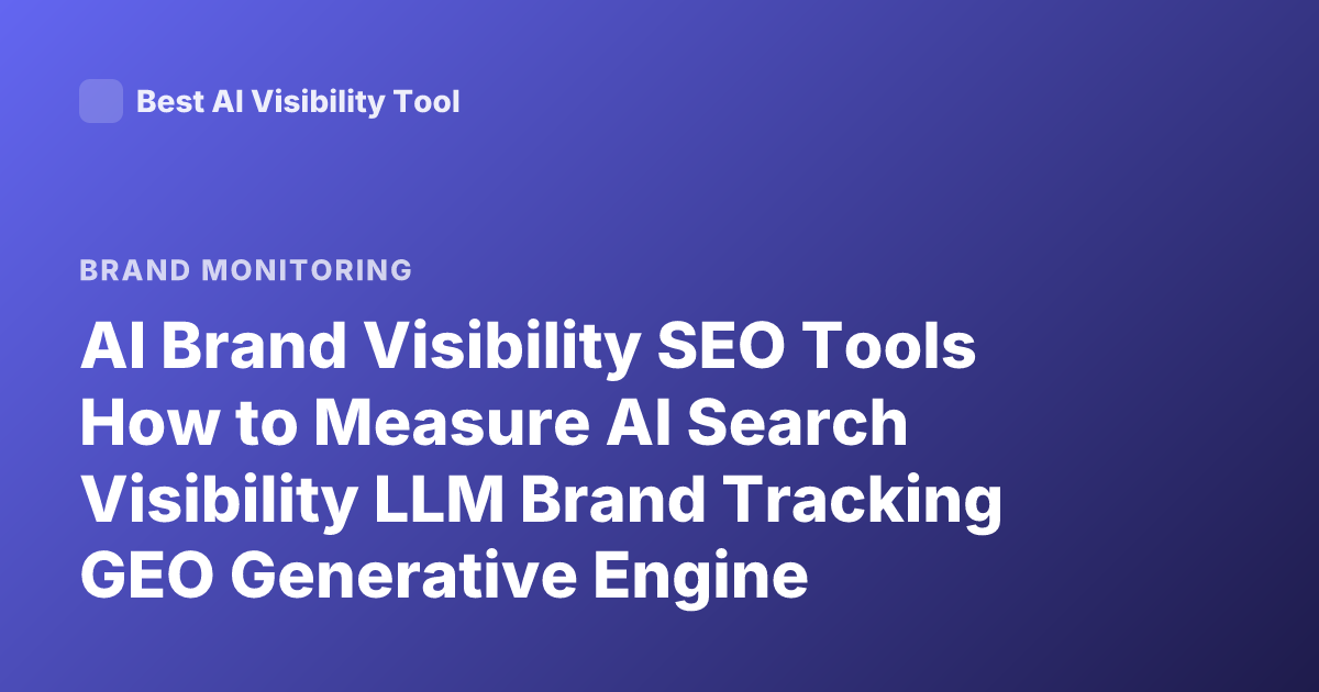 AI Brand Visibility SEO Tools How to Measure AI Search Visibility LLM Brand Tracking GEO Generative Engine Optimization Metrics