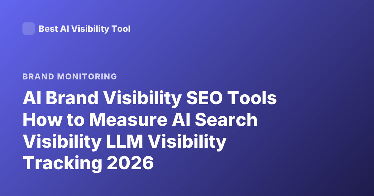 AI Brand Visibility SEO Tools How to Measure AI Search Visibility LLM Visibility Tracking 2026