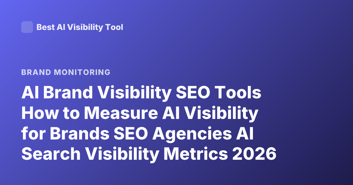 AI Brand Visibility SEO Tools How to Measure AI Visibility for Brands SEO Agencies AI Search Visibility Metrics 2026