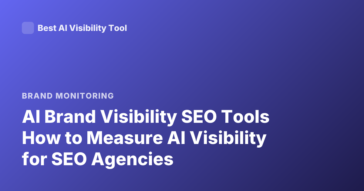 AI Brand Visibility SEO Tools How to Measure AI Visibility for SEO Agencies