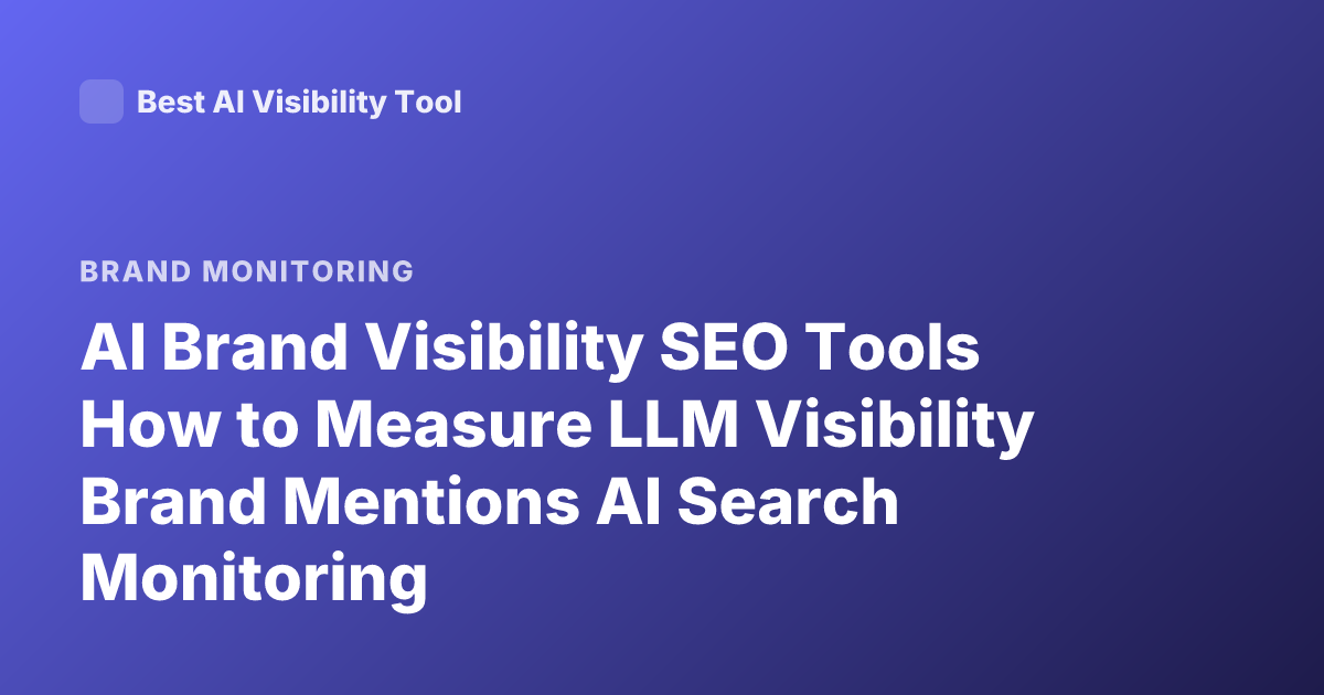 AI Brand Visibility SEO Tools How to Measure LLM Visibility Brand Mentions AI Search Monitoring