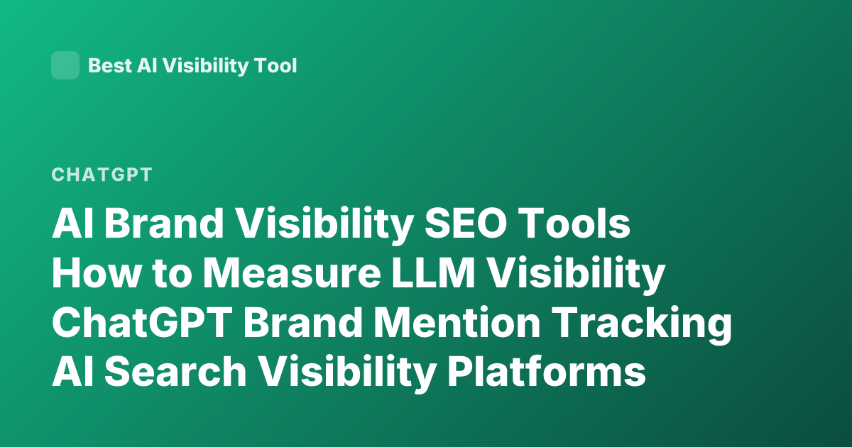 AI Brand Visibility SEO Tools How to Measure LLM Visibility ChatGPT Brand Mention Tracking AI Search Visibility Platforms