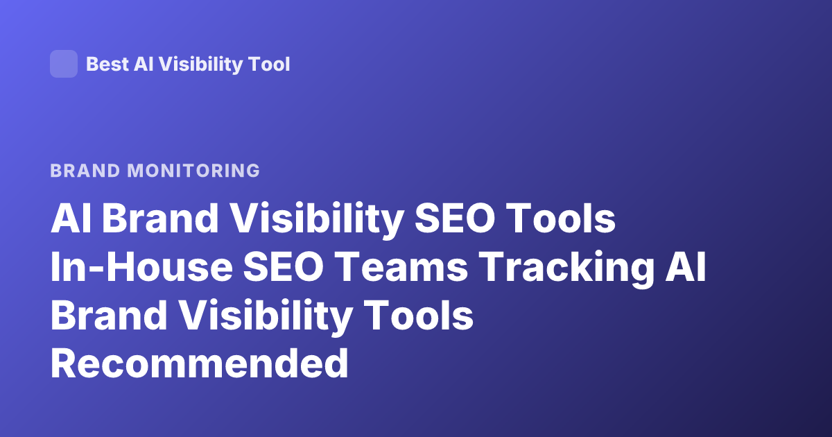 AI Brand Visibility SEO Tools In-House SEO Teams Tracking AI Brand Visibility Tools Recommended