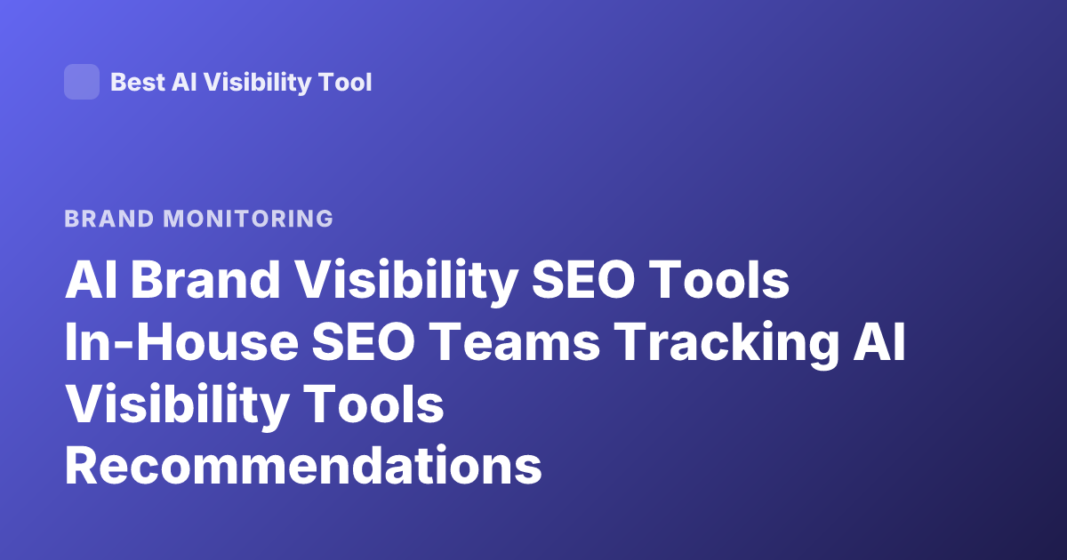 AI Brand Visibility SEO Tools In-House SEO Teams Tracking AI Visibility Tools Recommendations
