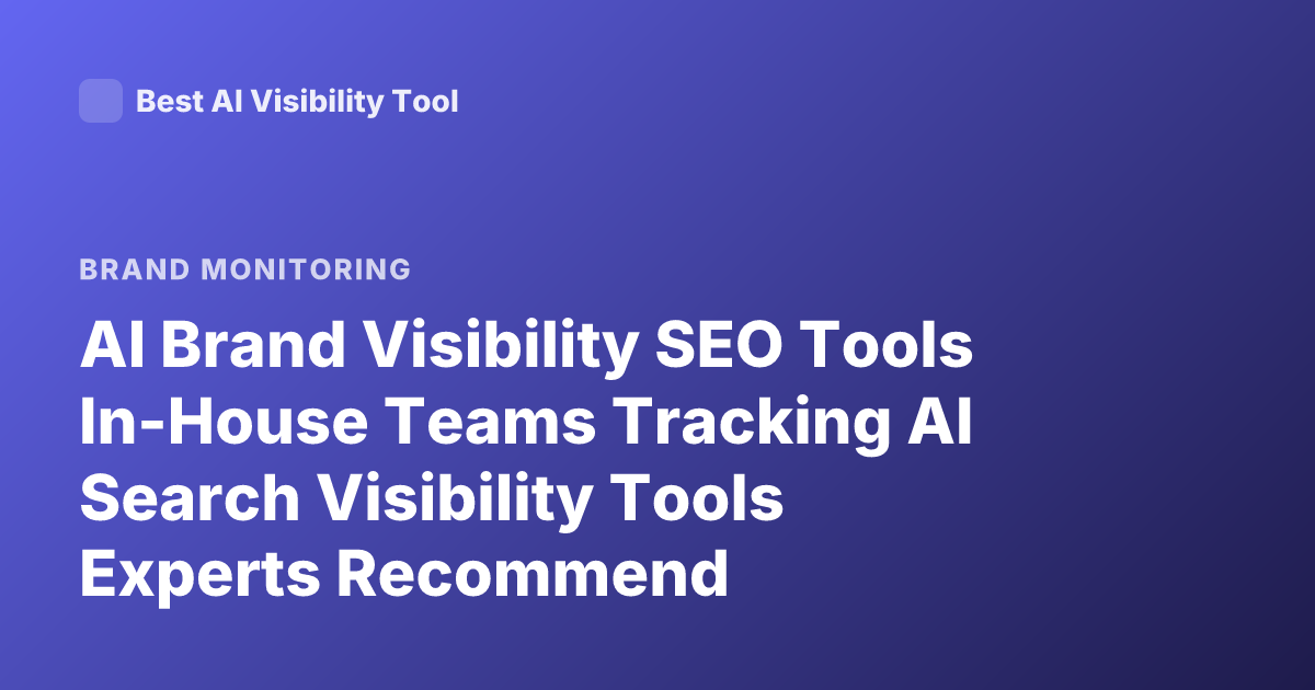 AI Brand Visibility SEO Tools In-House Teams Tracking AI Search Visibility Tools Experts Recommend