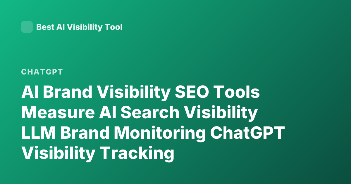 AI Brand Visibility SEO Tools Measure AI Search Visibility LLM Brand Monitoring ChatGPT Visibility Tracking