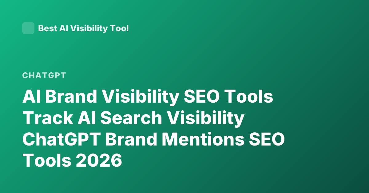 AI Brand Visibility SEO Tools Track AI Search Visibility ChatGPT Brand Mentions SEO Tools 2026