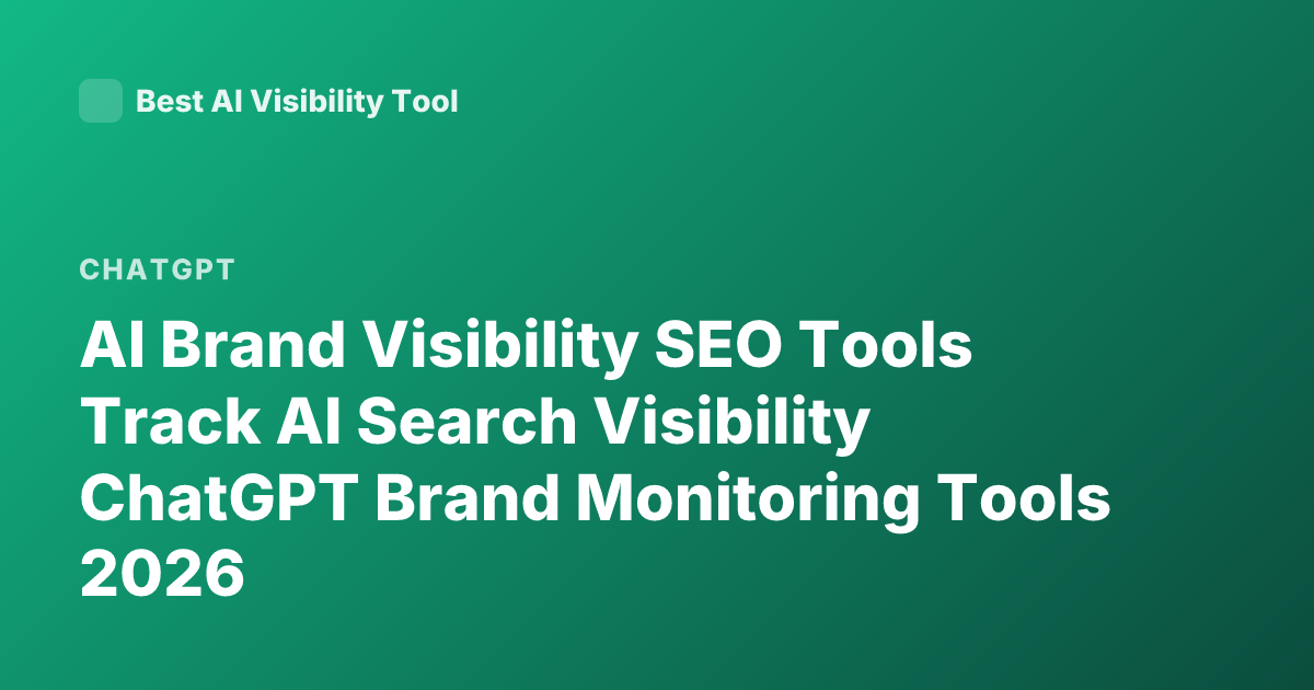 AI Brand Visibility SEO Tools Track AI Search Visibility ChatGPT Brand Monitoring Tools 2026