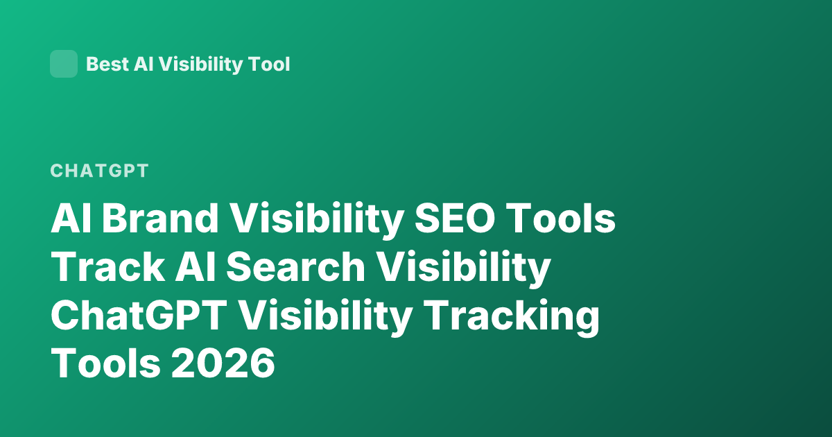 AI Brand Visibility SEO Tools Track AI Search Visibility ChatGPT Visibility Tracking Tools 2026