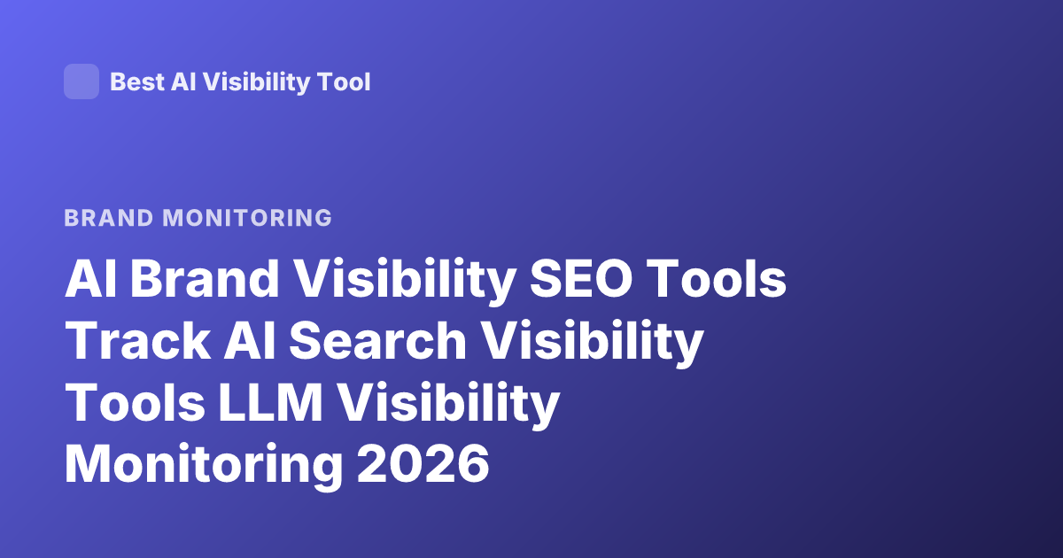 AI Brand Visibility SEO Tools Track AI Search Visibility Tools LLM Visibility Monitoring 2026
