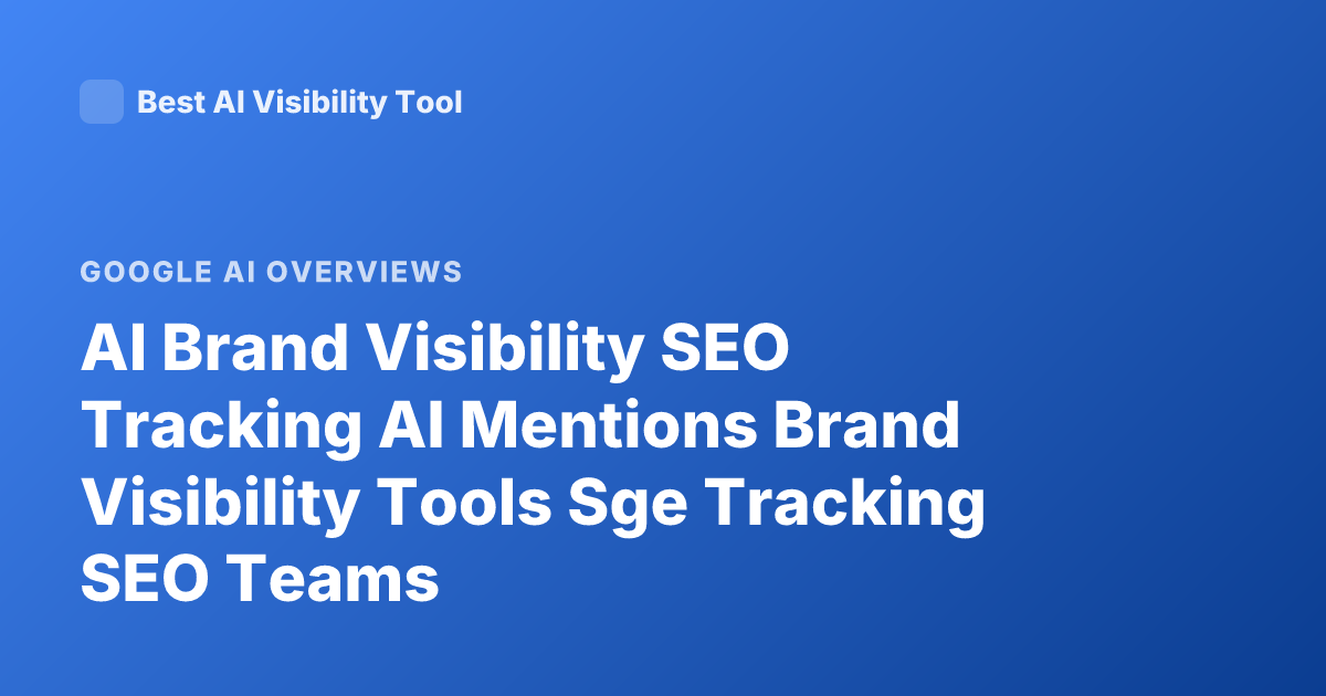 AI Brand Visibility SEO Tracking AI Mentions Brand Visibility Tools Sge Tracking SEO Teams