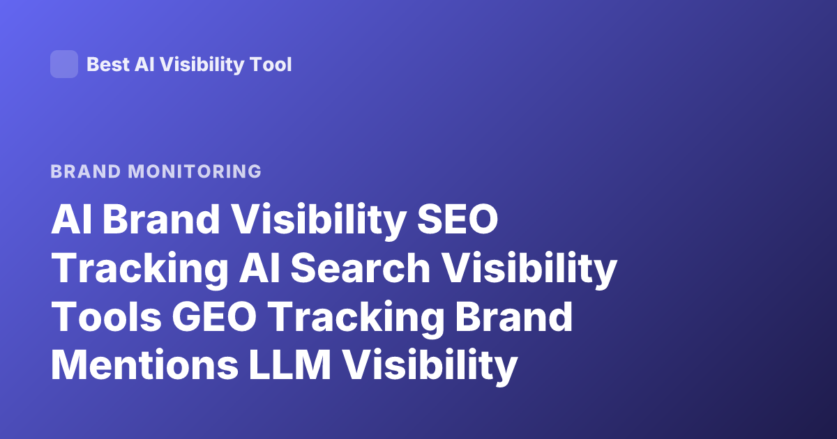 AI Brand Visibility SEO Tracking AI Search Visibility Tools GEO Tracking Brand Mentions LLM Visibility Monitoring