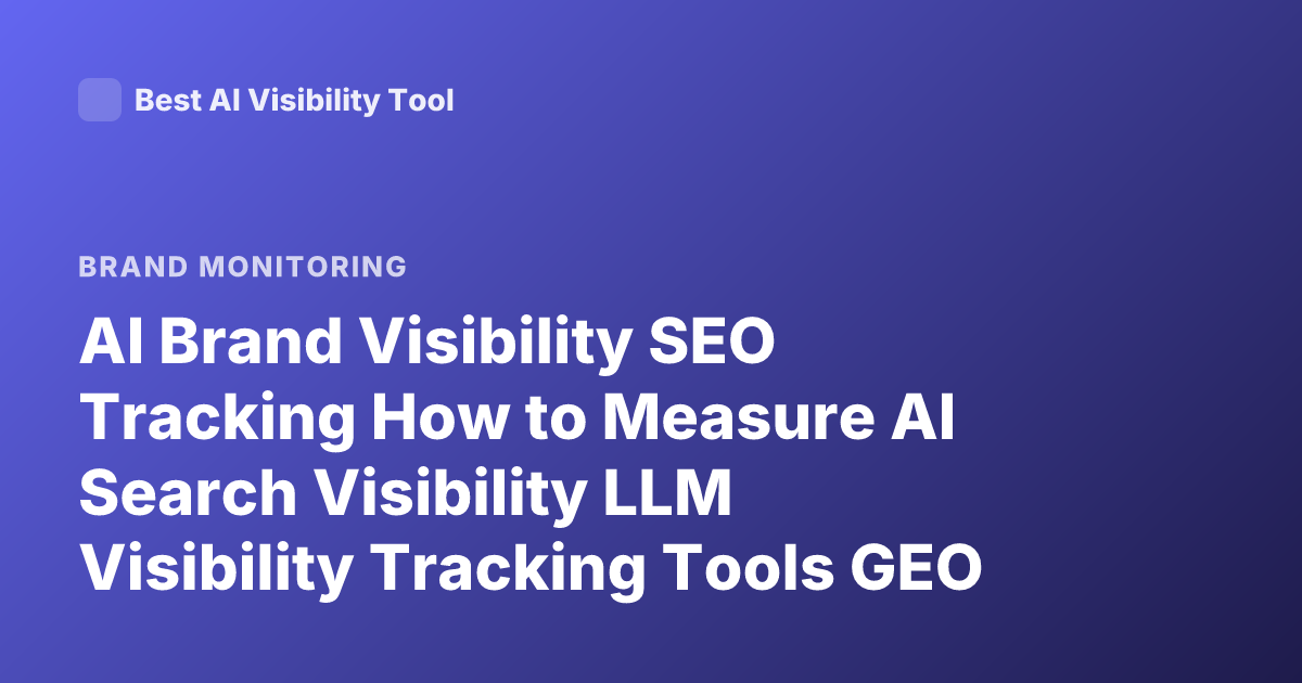 AI Brand Visibility SEO Tracking How to Measure AI Search Visibility LLM Visibility Tracking Tools GEO SEO