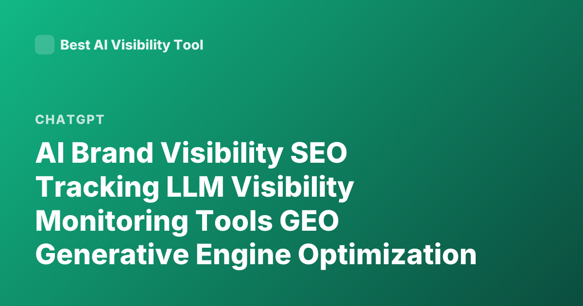 AI Brand Visibility SEO Tracking LLM Visibility Monitoring Tools GEO Generative Engine Optimization Brand Mentions ChatGPT Visibility Tracking