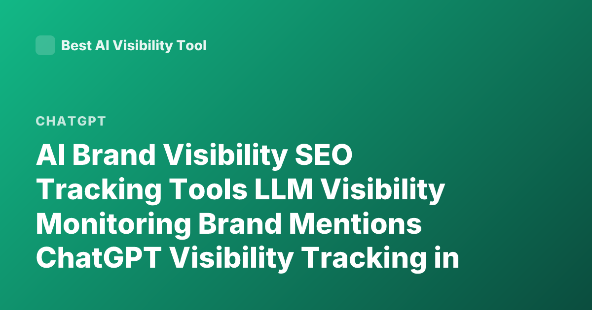 AI Brand Visibility SEO Tracking Tools LLM Visibility Monitoring Brand Mentions ChatGPT Visibility Tracking in AI Search