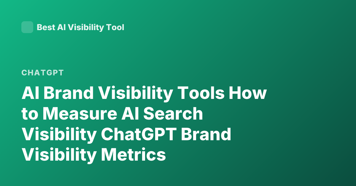 AI Brand Visibility Tools How to Measure AI Search Visibility ChatGPT Brand Visibility Metrics