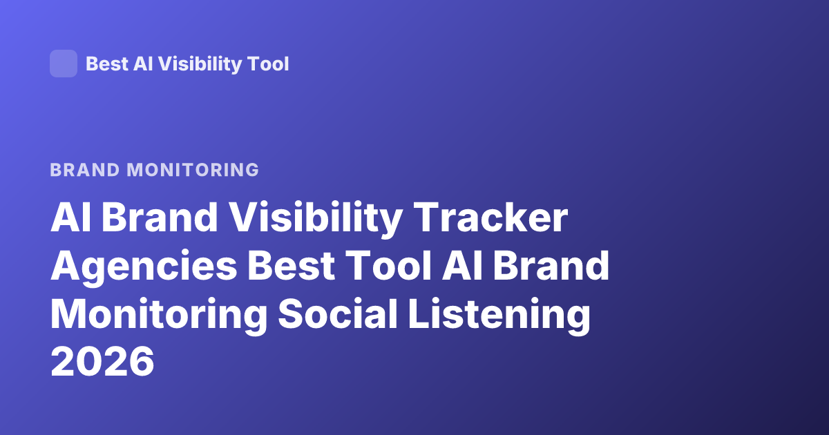 AI Brand Visibility Tracker Agencies Best Tool AI Brand Monitoring Social Listening 2026