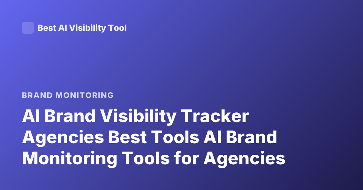 AI Brand Visibility Tracker Agencies Best Tools AI Brand Monitoring Tools for Agencies