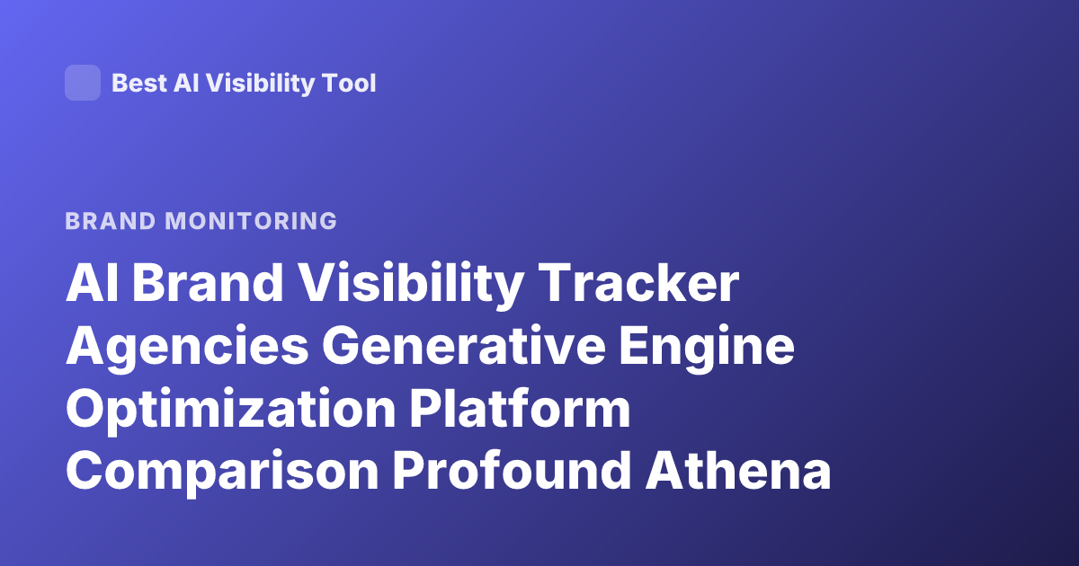 AI Brand Visibility Tracker Agencies Generative Engine Optimization Platform Comparison Profound Athena Peec AI