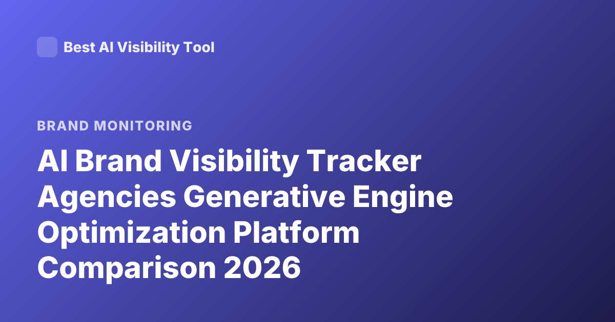 AI Brand Visibility Tracker Agencies Generative Engine Optimization Platform Comparison 2026