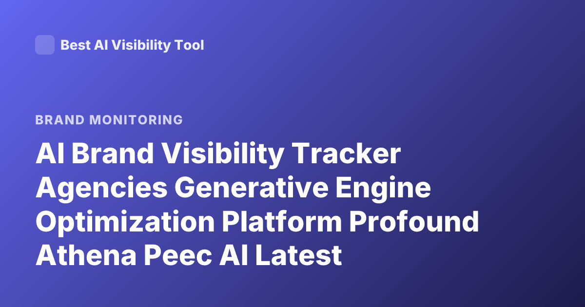 AI Brand Visibility Tracker Agencies Generative Engine Optimization Platform Profound Athena Peec AI Latest