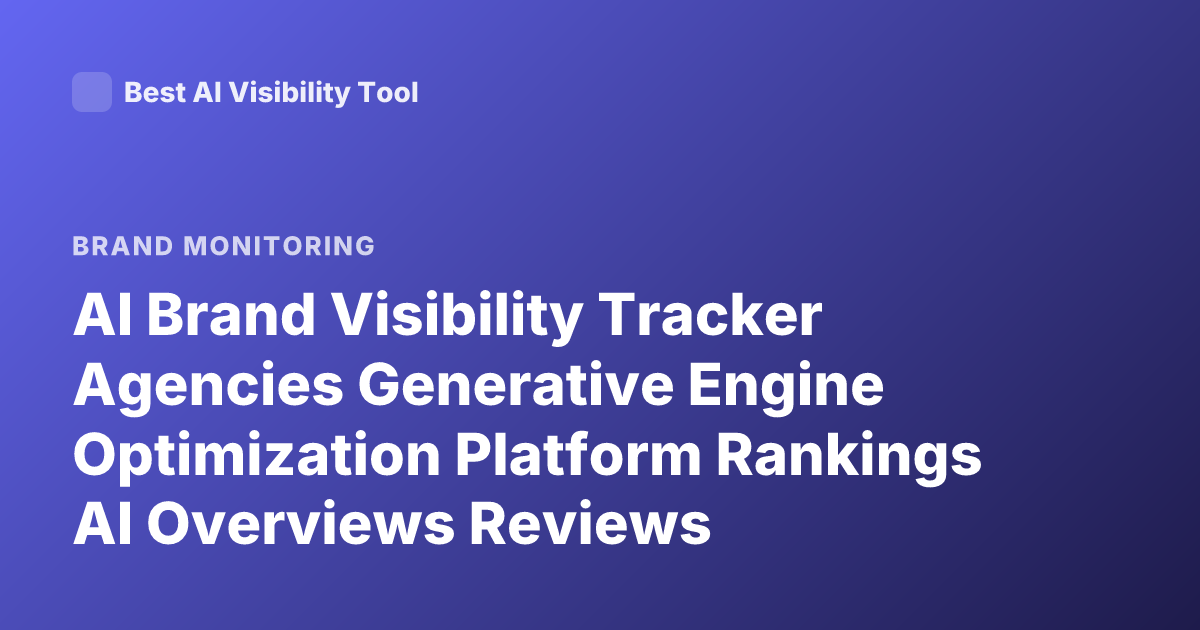 AI Brand Visibility Tracker Agencies Generative Engine Optimization Platform Rankings AI Overviews Reviews