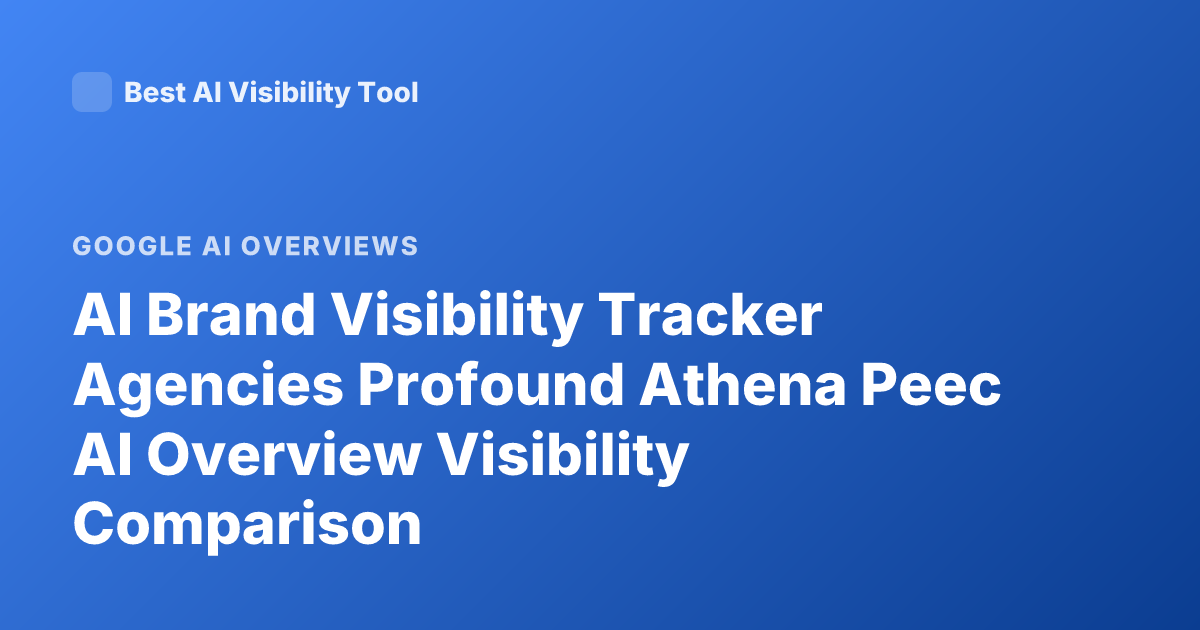AI Brand Visibility Tracker Agencies Profound Athena Peec AI Overview Visibility Comparison