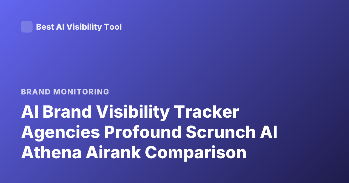 AI Brand Visibility Tracker Agencies Profound Scrunch AI Athena Airank Comparison