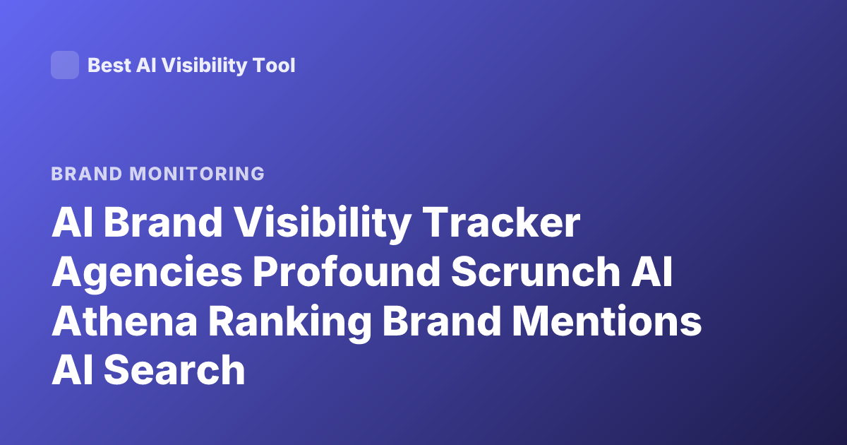 AI Brand Visibility Tracker Agencies Profound Scrunch AI Athena Ranking Brand Mentions AI Search