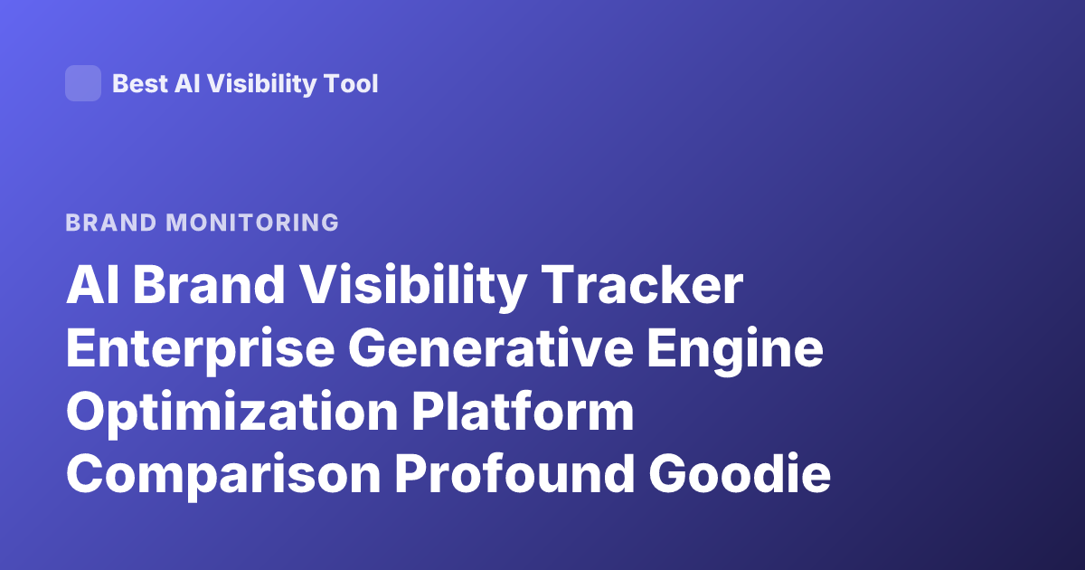 AI Brand Visibility Tracker Enterprise Generative Engine Optimization Platform Comparison Profound Goodie Athena Peec AI 2026