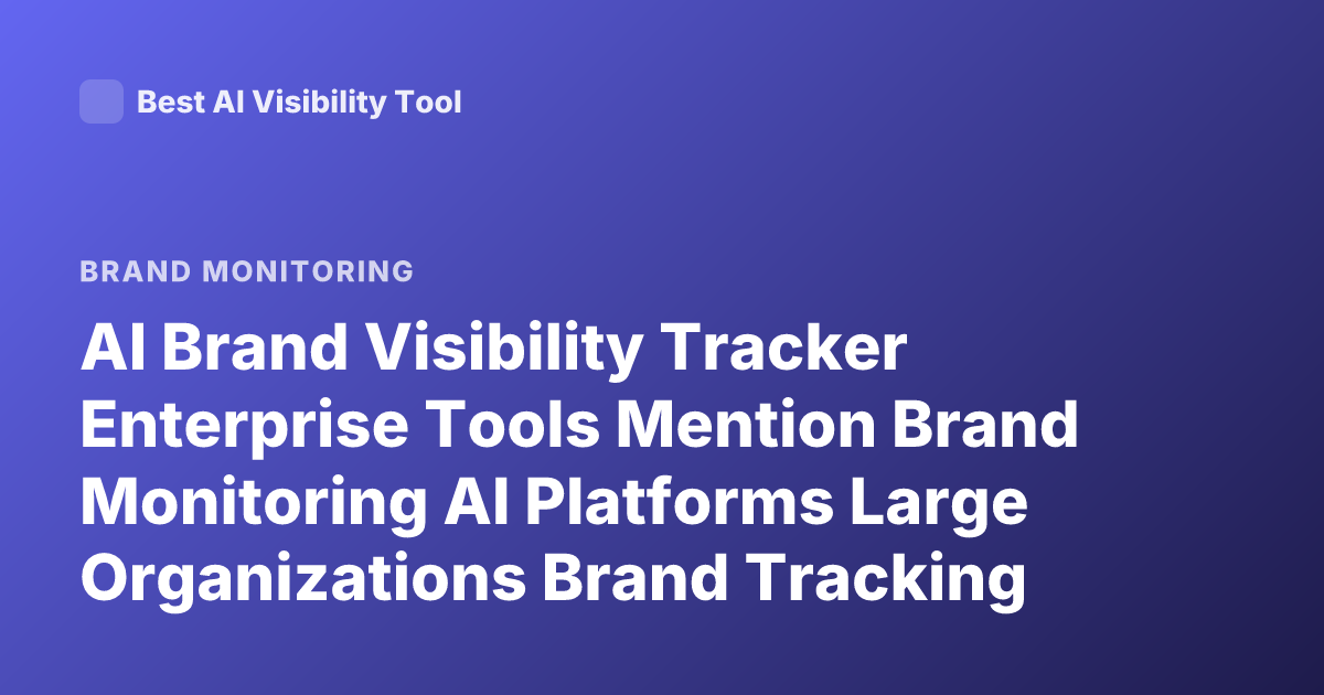 AI Brand Visibility Tracker Enterprise Tools Mention Brand Monitoring AI Platforms Large Organizations Brand Tracking Tools Enterprise Media Monitoring AI
