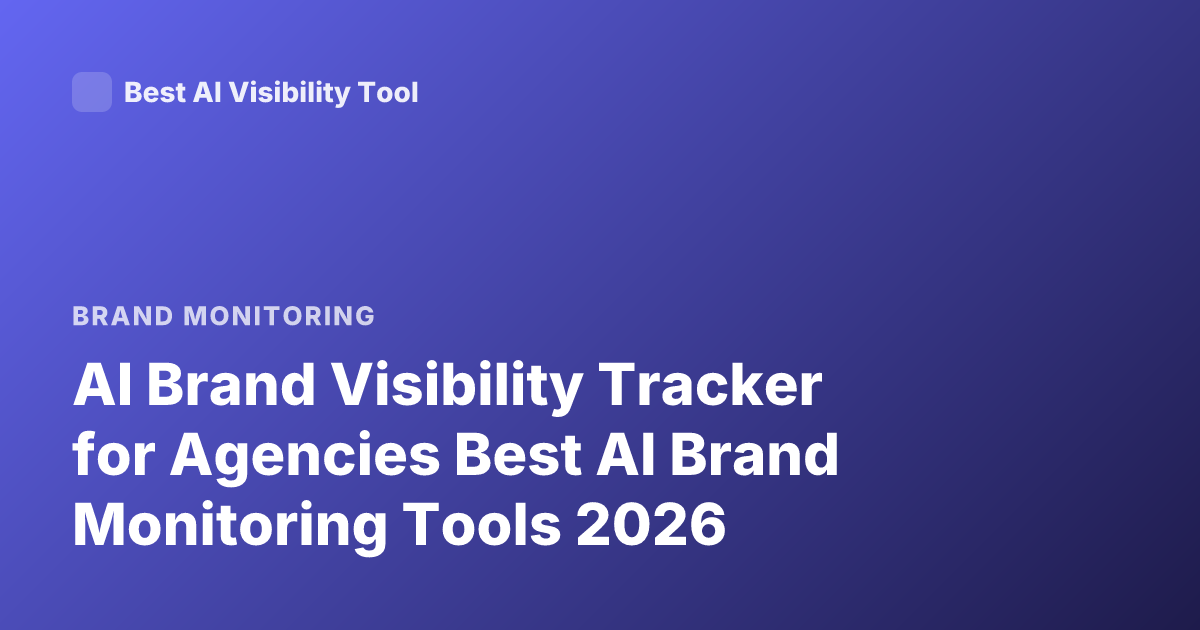 AI Brand Visibility Tracker for Agencies Best AI Brand Monitoring Tools 2026