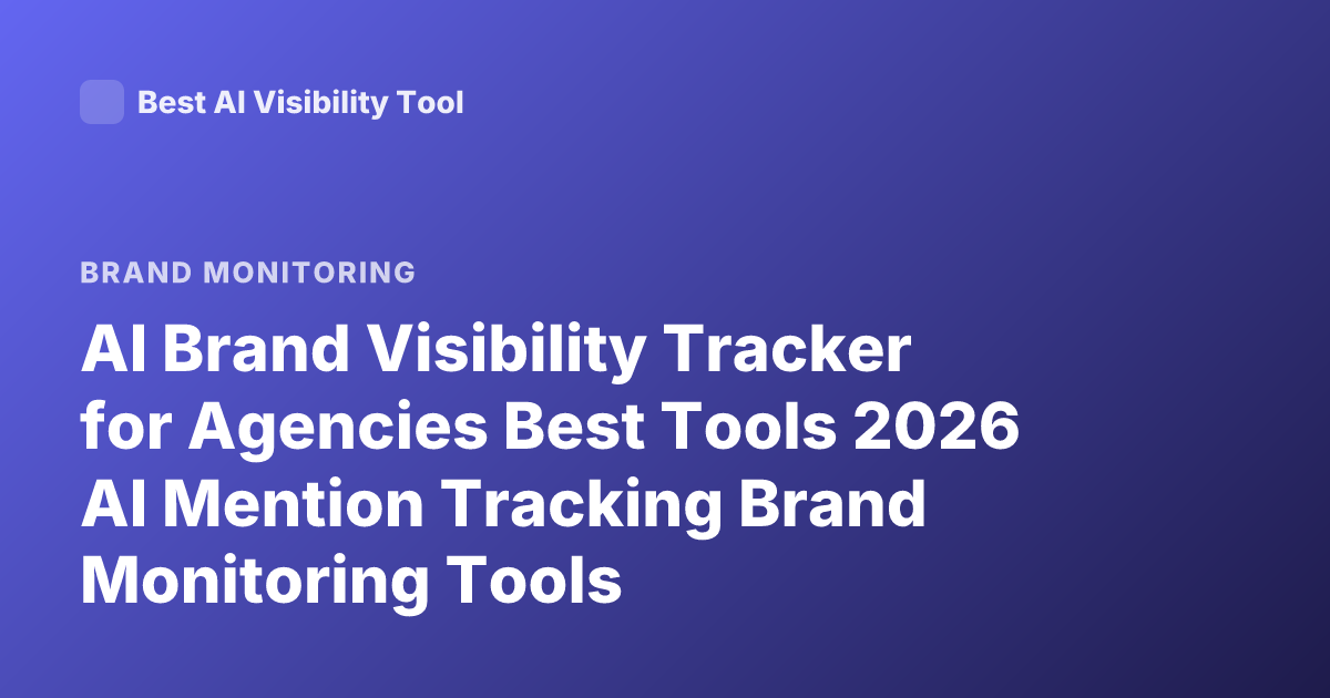 AI Brand Visibility Tracker for Agencies Best Tools 2026 AI Mention Tracking Brand Monitoring Tools