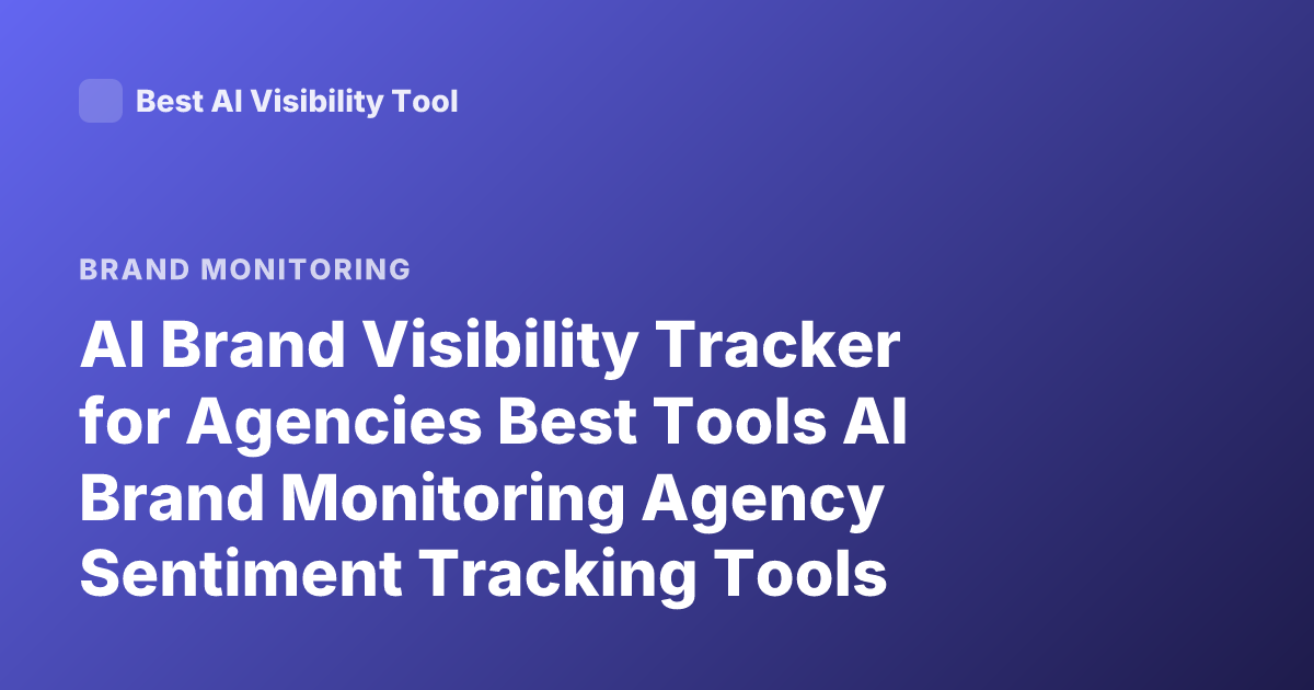 AI Brand Visibility Tracker for Agencies Best Tools AI Brand Monitoring Agency Sentiment Tracking Tools