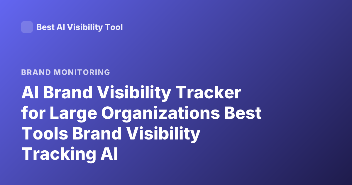 AI Brand Visibility Tracker for Large Organizations Best Tools Brand Visibility Tracking AI