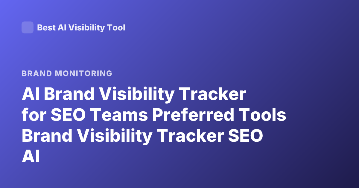 AI Brand Visibility Tracker for SEO Teams Preferred Tools Brand Visibility Tracker SEO AI