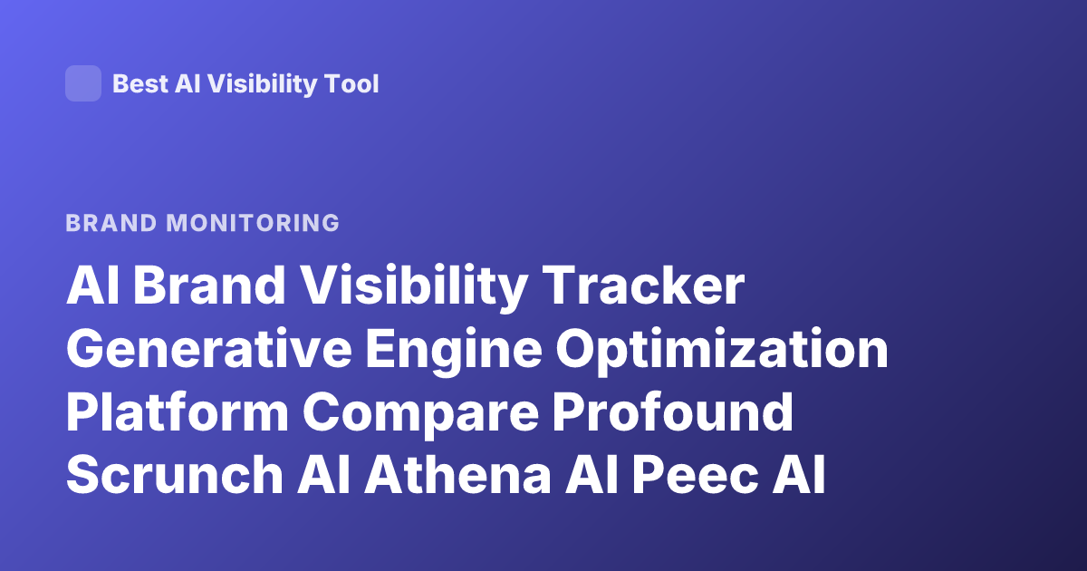 AI Brand Visibility Tracker Generative Engine Optimization Platform Compare Profound Scrunch AI Athena AI Peec AI
