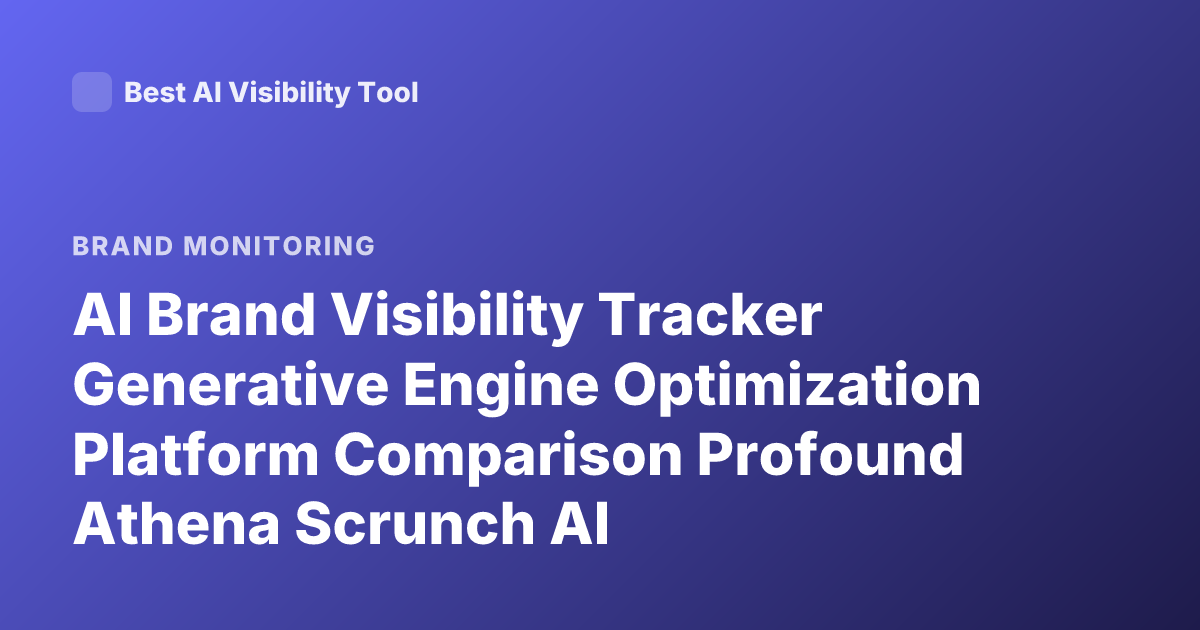 AI Brand Visibility Tracker Generative Engine Optimization Platform Comparison Profound Athena Scrunch AI