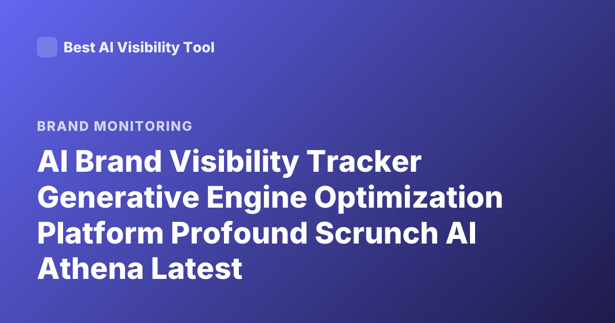 AI Brand Visibility Tracker Generative Engine Optimization Platform Profound Scrunch AI Athena Latest