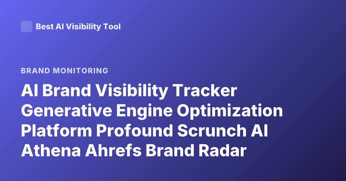 AI Brand Visibility Tracker Generative Engine Optimization Platform Profound Scrunch AI Athena Ahrefs Brand Radar
