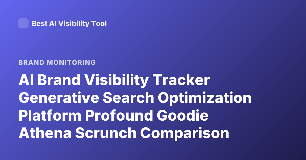 AI Brand Visibility Tracker Generative Search Optimization Platform Profound Goodie Athena Scrunch Comparison