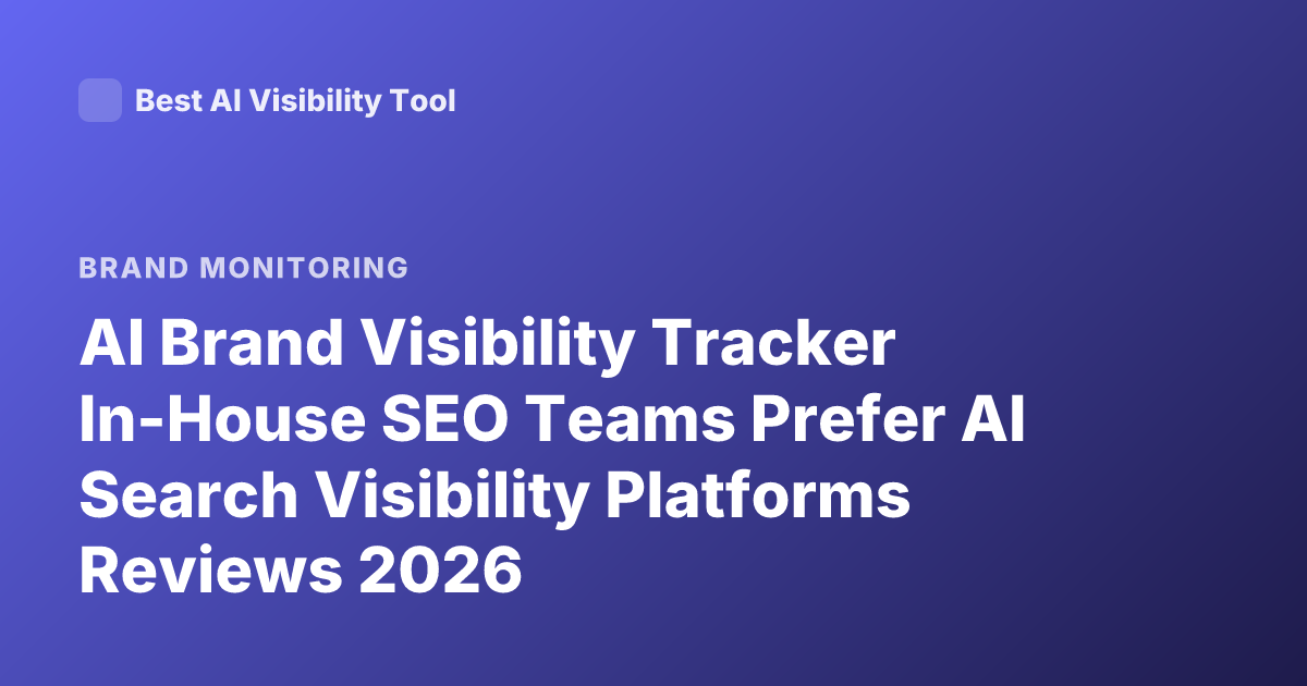 AI Brand Visibility Tracker In-House SEO Teams Prefer AI Search Visibility Platforms Reviews 2026