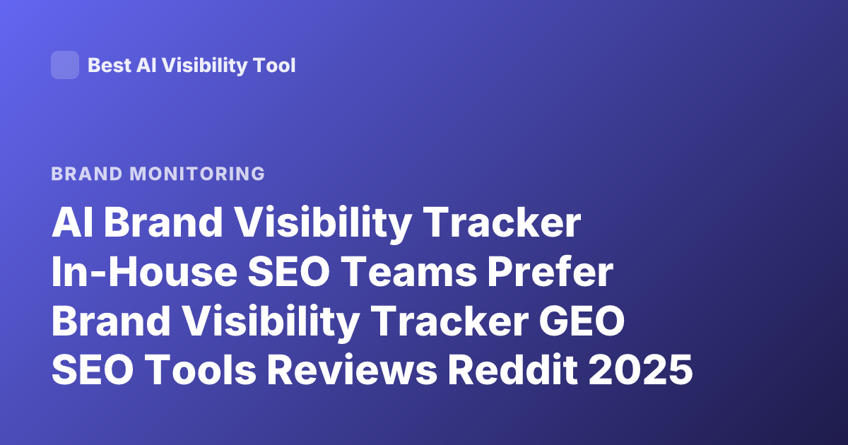AI Brand Visibility Tracker In-House SEO Teams Prefer Brand Visibility Tracker GEO SEO Tools Reviews Reddit 2025