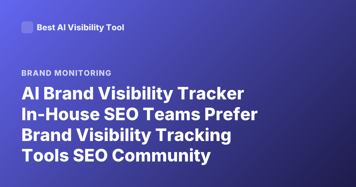 AI Brand Visibility Tracker In-House SEO Teams Prefer Brand Visibility Tracking Tools SEO Community Recommendations 2025