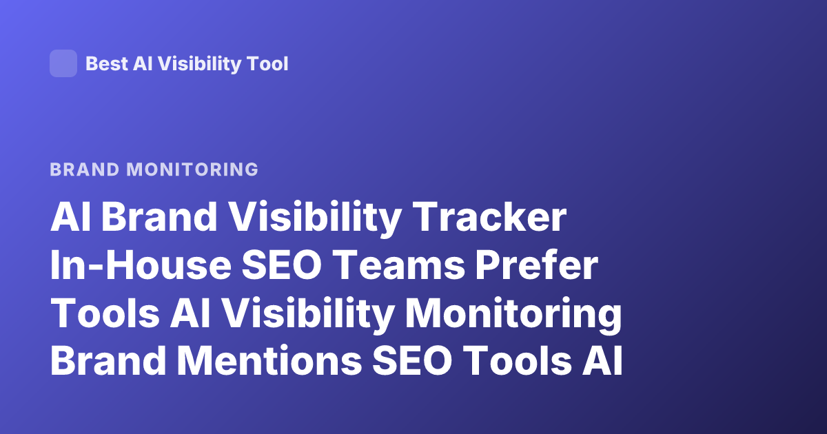 AI Brand Visibility Tracker In-House SEO Teams Prefer Tools AI Visibility Monitoring Brand Mentions SEO Tools AI Brand Tracking