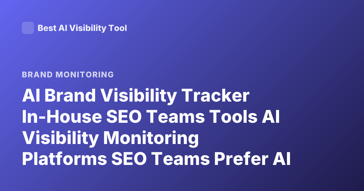 AI Brand Visibility Tracker In-House SEO Teams Tools AI Visibility Monitoring Platforms SEO Teams Prefer AI Search Visibility Tracker