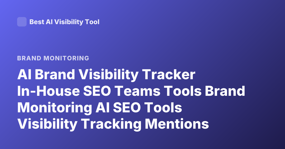 AI Brand Visibility Tracker In-House SEO Teams Tools Brand Monitoring AI SEO Tools Visibility Tracking Mentions LLM SEO Monitoring Tools