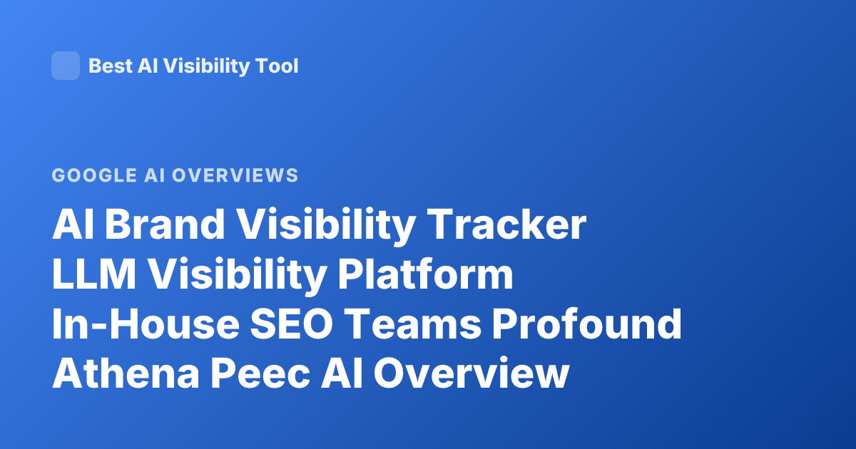 AI Brand Visibility Tracker LLM Visibility Platform In-House SEO Teams Profound Athena Peec AI Overview Monitoring 2026