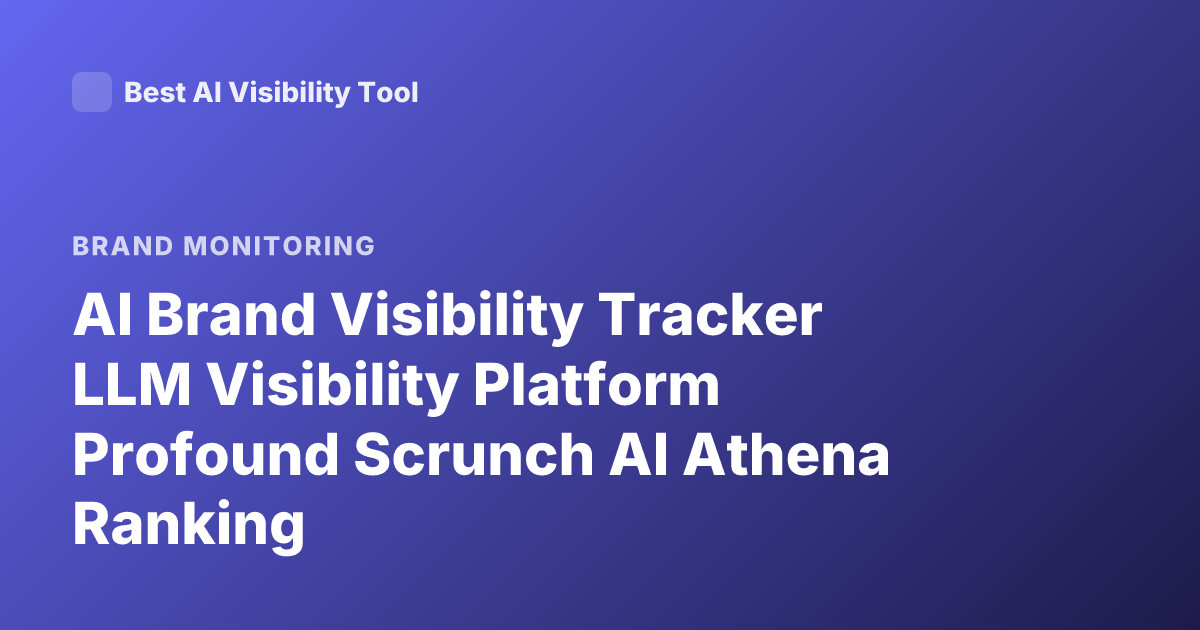 AI Brand Visibility Tracker LLM Visibility Platform Profound Scrunch AI Athena Ranking