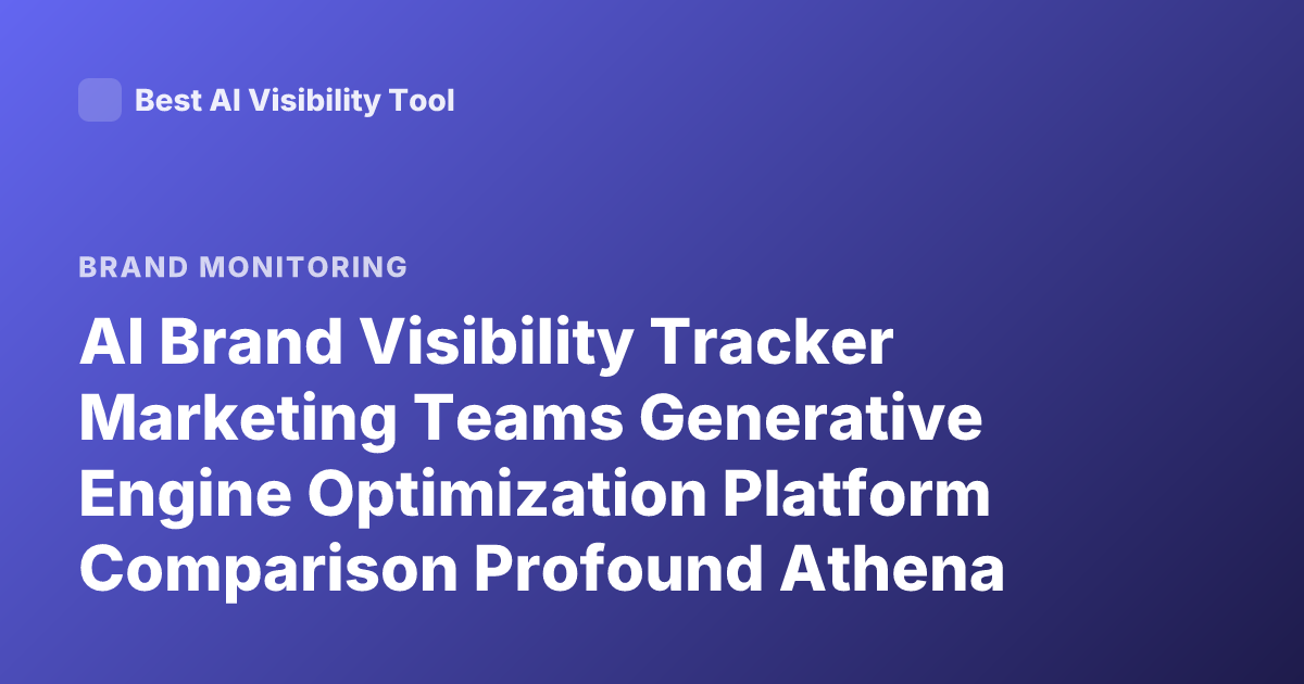 AI Brand Visibility Tracker Marketing Teams Generative Engine Optimization Platform Comparison Profound Athena Peec AI